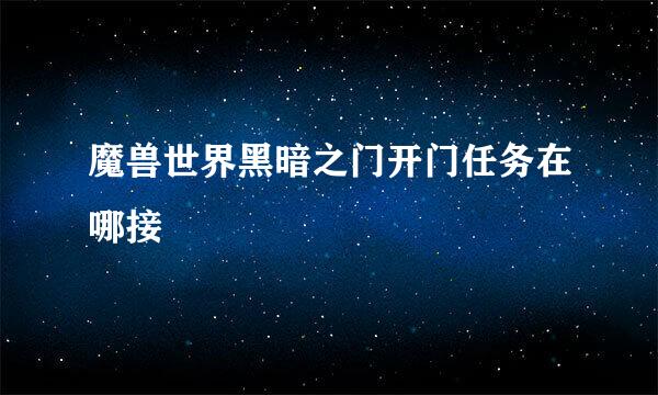 魔兽世界黑暗之门开门任务在哪接