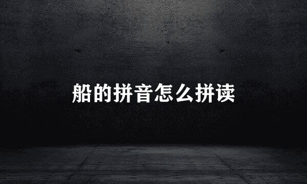 船的拼音怎么拼读