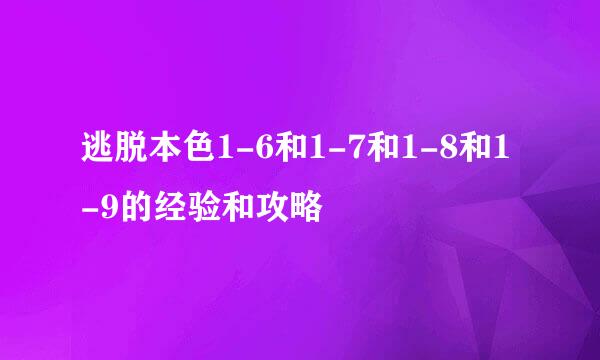 逃脱本色1-6和1-7和1-8和1-9的经验和攻略