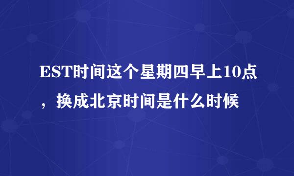 EST时间这个星期四早上10点,换成北京时间是什么时候