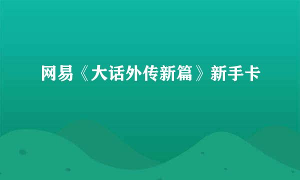 网易《大话外传新篇》新手卡