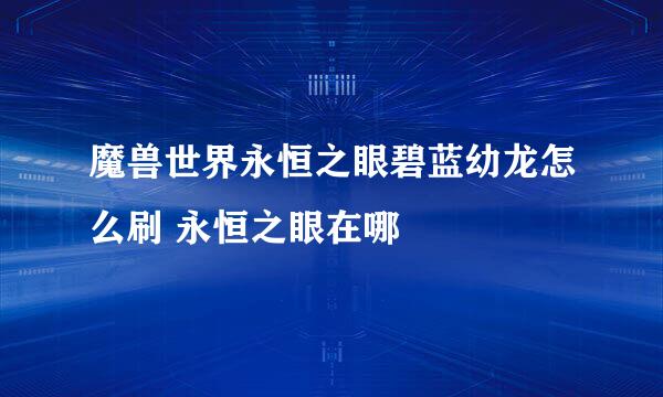 魔兽世界永恒之眼碧蓝幼龙怎么刷 永恒之眼在哪