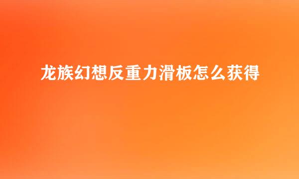 龙族幻想反重力滑板怎么获得