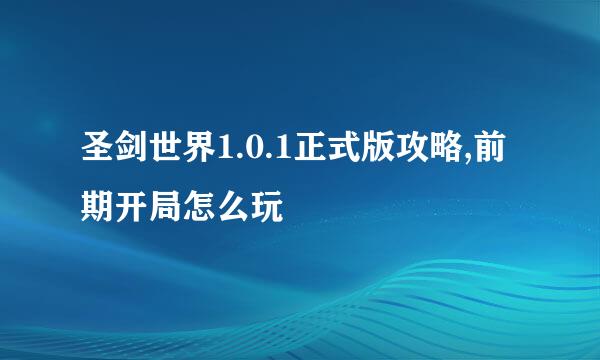 圣剑世界1.0.1正式版攻略,前期开局怎么玩