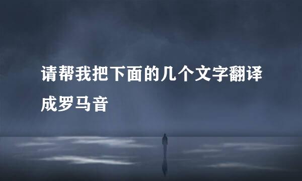 请帮我把下面的几个文字翻译成罗马音