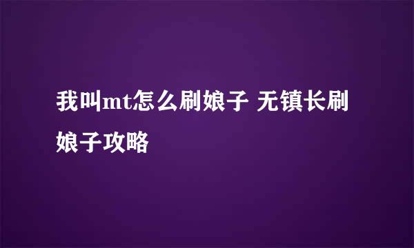 我叫mt怎么刷娘子 无镇长刷娘子攻略