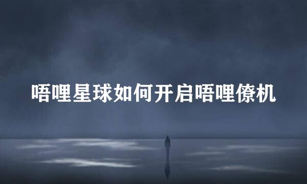 唔哩星球如何开启唔哩僚机