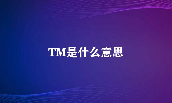 TM是什么意思