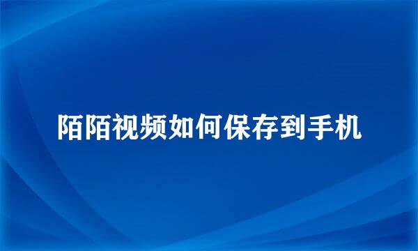 陌陌视频如何保存到手机