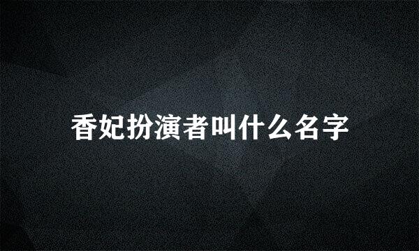 香妃扮演者叫什么名字