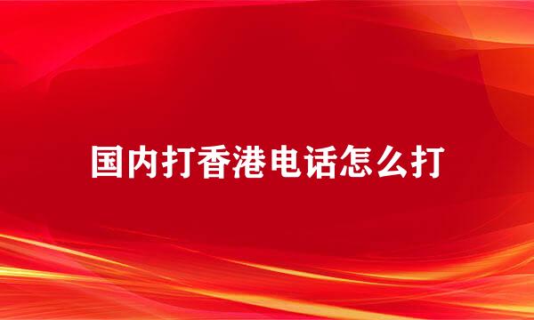 国内打香港电话怎么打