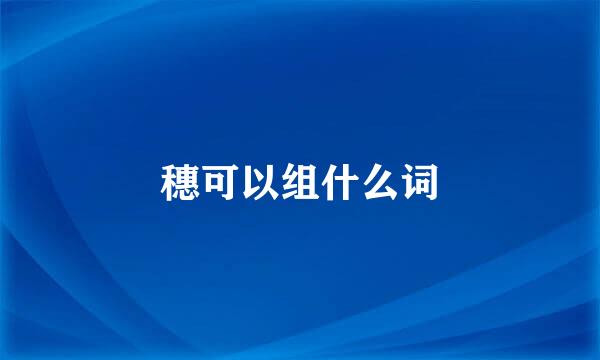 穗可以组什么词