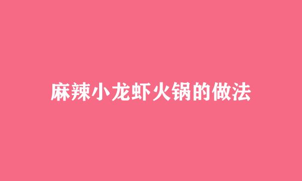 麻辣小龙虾火锅的做法