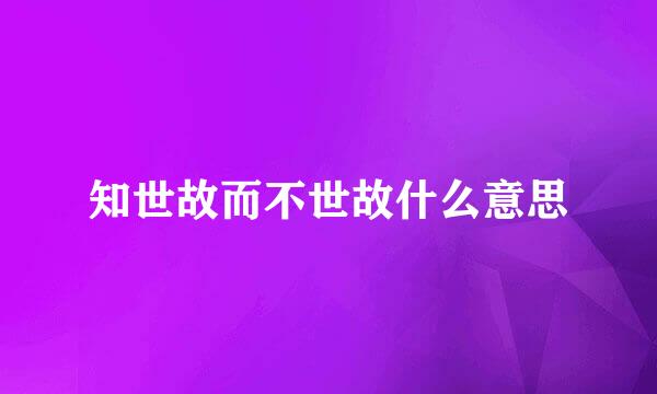 知世故而不世故什么意思