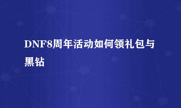 DNF8周年活动如何领礼包与黑钻