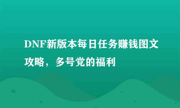 DNF新版本每日任务赚钱图文攻略,多号党的福利