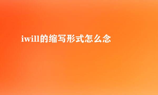iwill的缩写形式怎么念