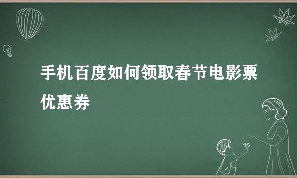 手机百度如何领取春节电影票优惠券