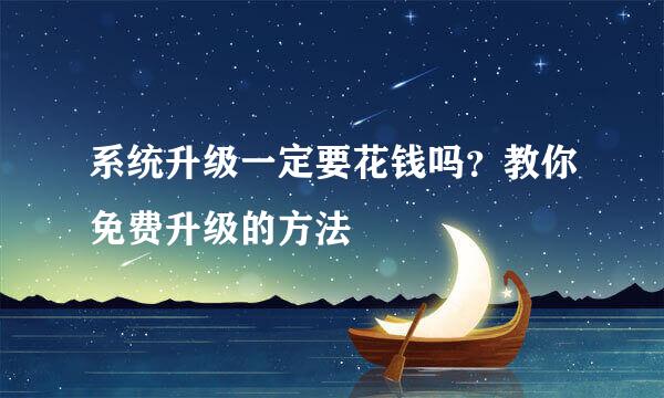 系统升级一定要花钱吗?教你免费升级的方法