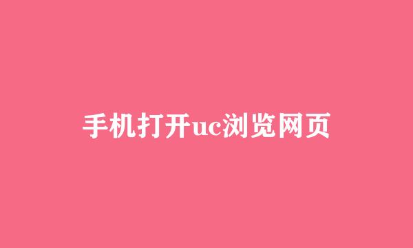 手机打开uc浏览网页