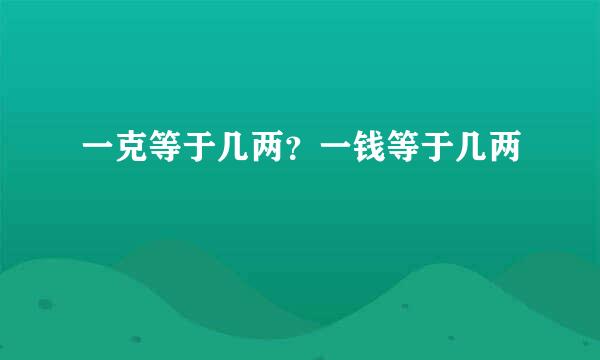 一克等于几两?一钱等于几两