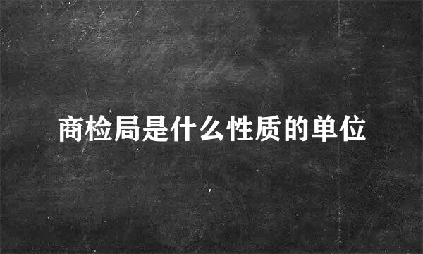 商检局是什么性质的单位