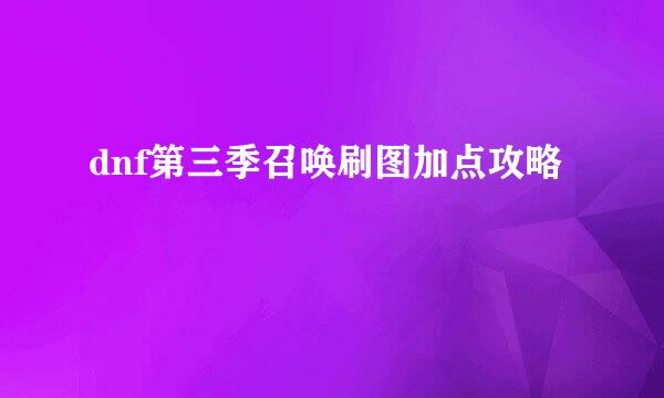 dnf第三季召唤刷图加点攻略