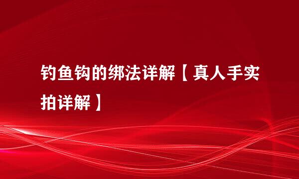钓鱼钩的绑法详解【真人手实拍详解】