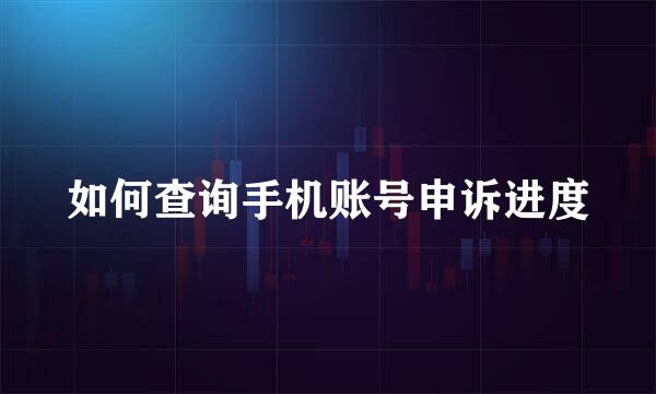 如何查询手机账号申诉进度