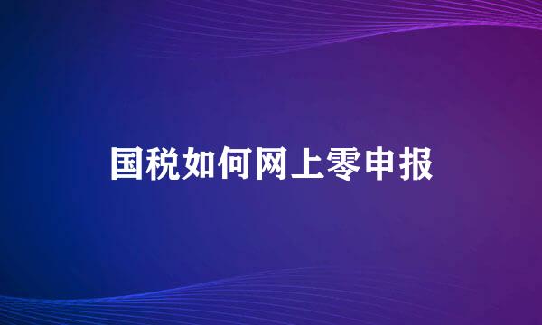 国税如何网上零申报