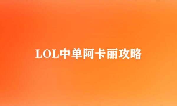 LOL中单阿卡丽攻略