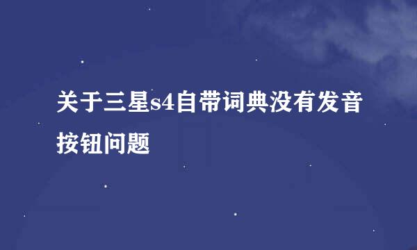 关于三星s4自带词典没有发音按钮问题