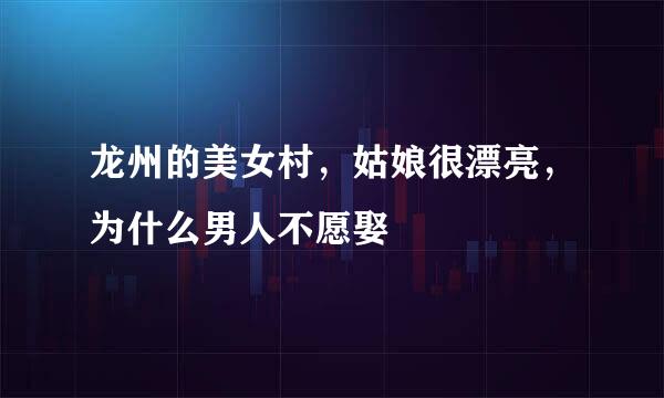 龙州的美女村,姑娘很漂亮,为什么男人不愿娶