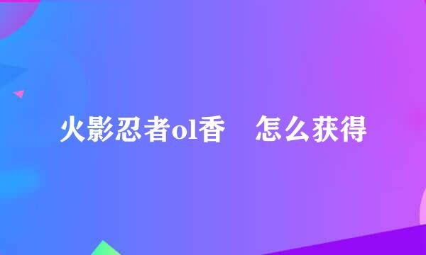火影忍者ol香燐怎么获得