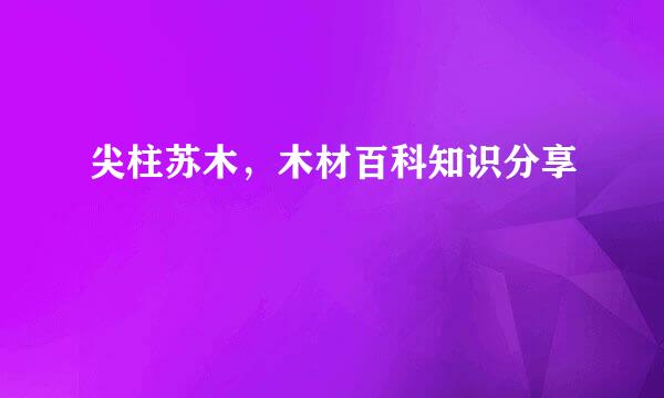 尖柱苏木，木材百科知识分享