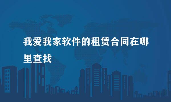 我爱我家软件的租赁合同在哪里查找