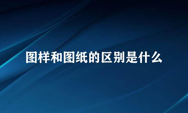图样和图纸的区别是什么