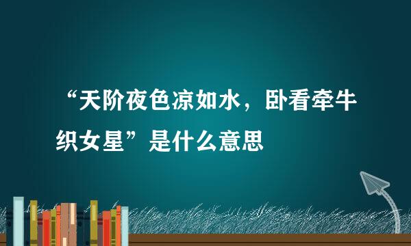 “天阶夜色凉如水,卧看牵牛织女星”是什么意思