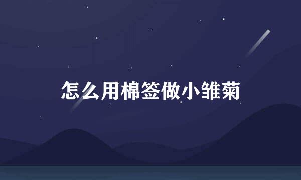 怎么用棉签做小雏菊