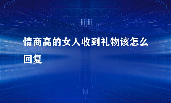 情商高的女人收到礼物该怎么回复