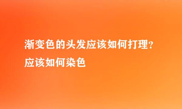 渐变色的头发应该如何打理?应该如何染色