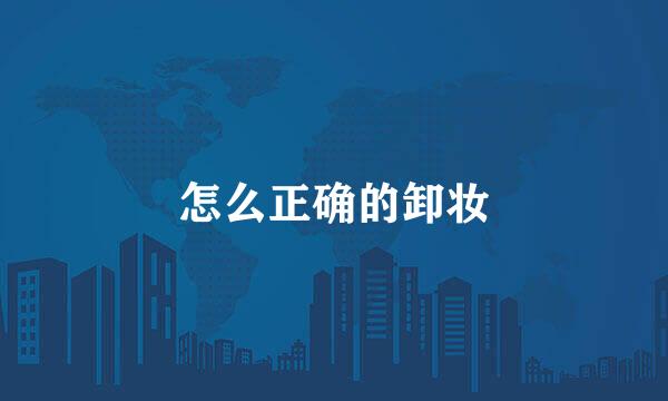 怎么正确的卸妆