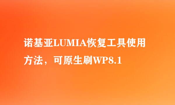 诺基亚LUMIA恢复工具使用方法,可原生刷WP8.1