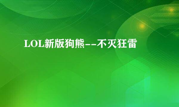 LOL新版狗熊--不灭狂雷