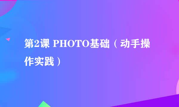 第2课 PHOTO基础(动手操作实践)