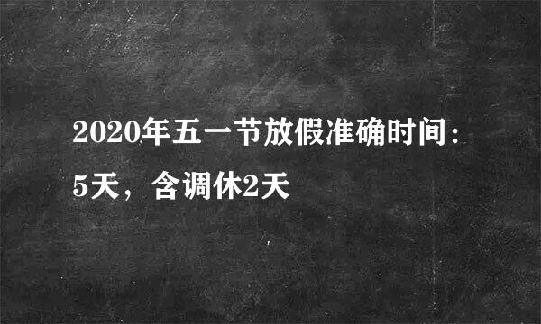 2020年五一节放假准确时间:5天,含调休2天