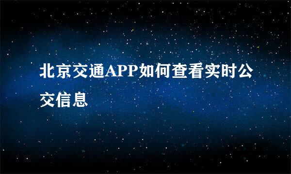 北京交通APP如何查看实时公交信息