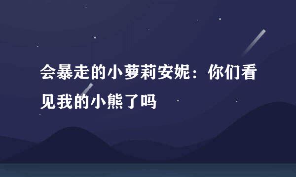 会暴走的小萝莉安妮:你们看见我的小熊了吗
