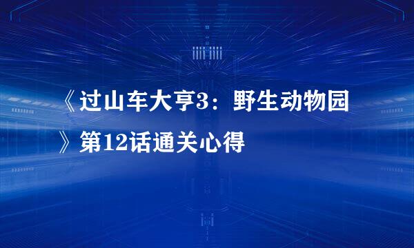 《过山车大亨3:野生动物园》第12话通关心得