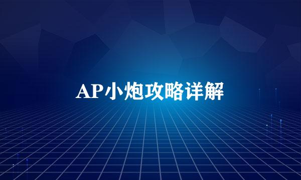 AP小炮攻略详解